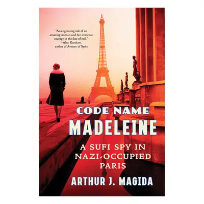 "Code Name Madeleine: A Sufi Spy in Nazi-Occupied Paris" - "" ("Magida Arthur J.")