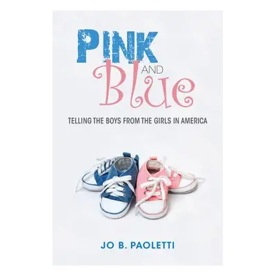 "Pink and Blue: Telling the Boys from the Girls in America" - "" ("Paoletti Jo B.")