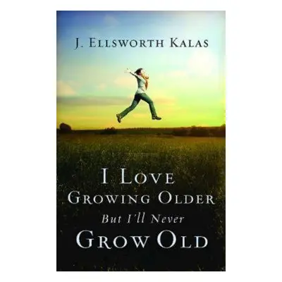 "I Love Growing Older, But I'll Never Grow Old" - "" ("Kalas J. Ellsworth")