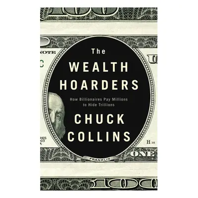 "The Wealth Hoarders: How Billionaires Pay Millions to Hide Trillions" - "" ("Collins Chuck")