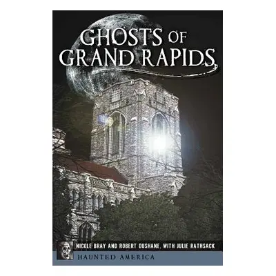 "Ghosts of Grand Rapids" - "" ("Bray Nicole")