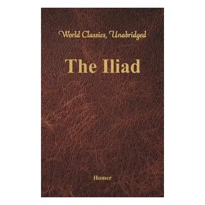 "The Iliad (World Classics, Unabridged)" - "" ("Homer")