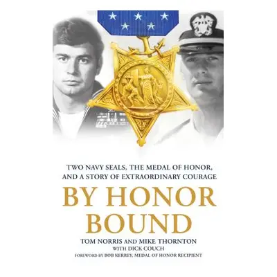 "By Honor Bound: Two Navy Seals, the Medal of Honor, and a Story of Extraordinary Courage" - "" 