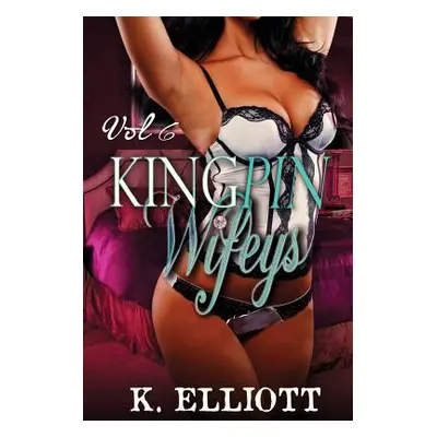 "Kingpin Wifeys Vol 6" - "" ("Elliott K.")