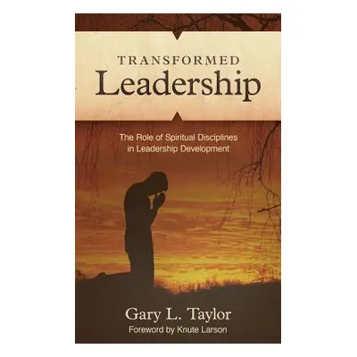 "Transformed Leadership: The Role of Spiritual Discipline in Leadership Development" - "" ("Tayl