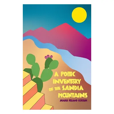 "A Poetic Inventory of the Sandia Mountains" - "" ("Ketcham Amaris Feland")