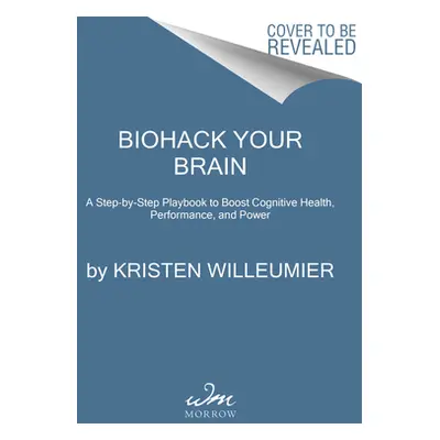 "Biohack Your Brain: How to Boost Cognitive Health, Performance & Power" - "" ("Willeumier Krist