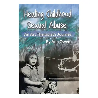 "Healing Childhood Sexual Abuse: An Art Therapist's Journey" - "" ("Owen Ann")