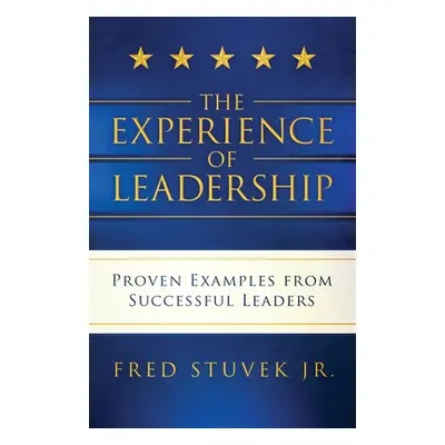 "The Experience of Leadership: Proven Examples from Successful Leaders" - "" ("Stuvek Fred")