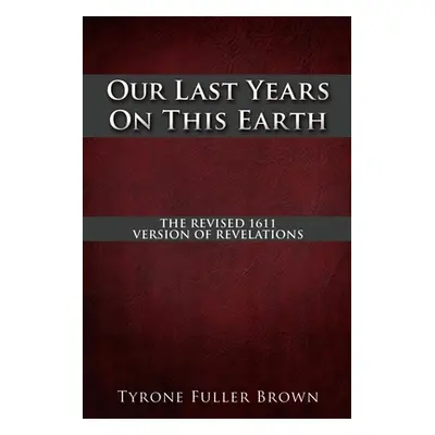 "Our Last Years on This Earth" - "" ("Brown Tyrone Fuller")