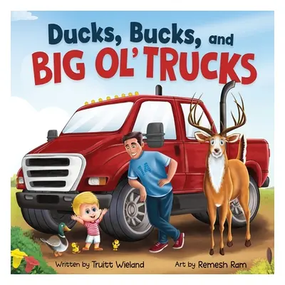 "Ducks, Bucks, and Big Ol' Trucks: A Book about Father and Son Bonding" - "" ("Wieland Truitt")