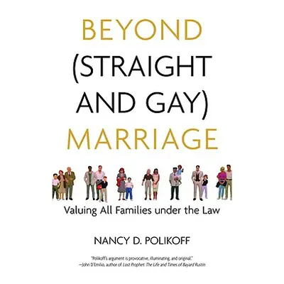 "Beyond (Straight and Gay) Marriage: Valuing All Families Under the Law" - "" ("Polikoff Nancy D