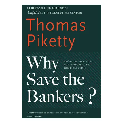 "Why Save the Bankers?: And Other Essays on Our Economic and Political Crisis" - "" ("Piketty Th