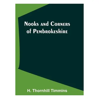 "Nooks and Corners of Pembrokeshire" - "" ("Thornhill Timmins H.")