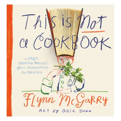 "This Is Not a Cookbook: A Chef's Creative Process from Imagination to Creation" - "" ("McGarry 