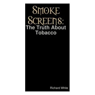 "Smoke Screens: The Truth About Tobacco" - "" ("White Richard")