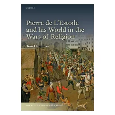 "Pierre de l'Estoile and His World in the Wars of Religion" - "" ("Hamilton Tom")