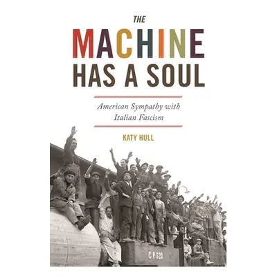 "The Machine Has a Soul: American Sympathy with Italian Fascism" - "" ("Hull Katy")