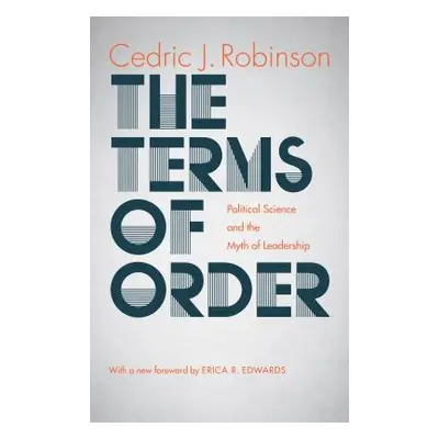 "The Terms of Order: Political Science and the Myth of Leadership" - "" ("Robinson Cedric J.")