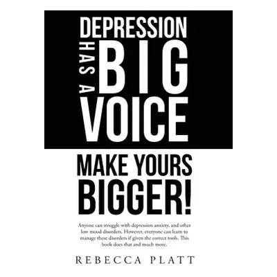 "Depression Has a Big Voice: Make Yours Bigger!" - "" ("Platt Rebecca")