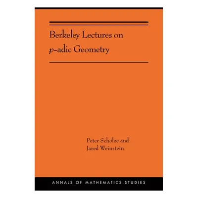 "Berkeley Lectures on P-Adic Geometry: (Ams-207)" - "" ("Scholze Peter")