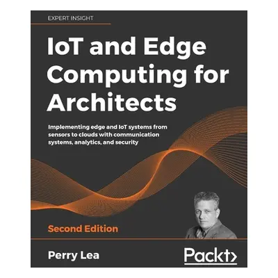 "IoT and Edge Computing for Architects - Second Edition" - "" ("Lea Perry")