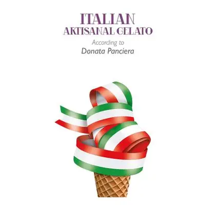 "Italian Artisanal Gelato According to Donata Panciera" - "" ("Panciera Donata")