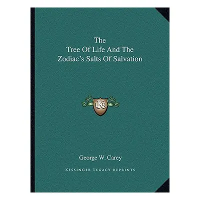 "The Tree of Life and the Zodiac's Salts of Salvation" - "" ("Carey George W.")