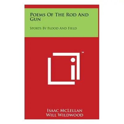 "Poems of the Rod and Gun: Sports by Flood and Field" - "" ("McLellan Isaac Jr.")