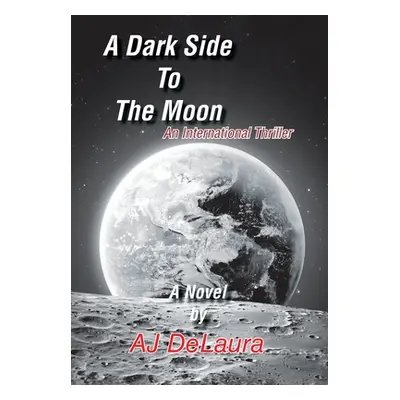 "A Dark Side to the Moon: An International Thriller" - "" ("Delaura Aj")