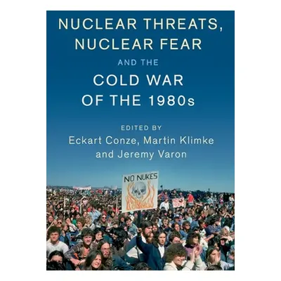 "Nuclear Threats, Nuclear Fear and the Cold War of the 1980s" - "" ("Conze Eckart")