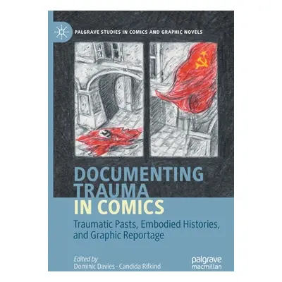 "Documenting Trauma in Comics: Traumatic Pasts, Embodied Histories, and Graphic Reportage" - "" 