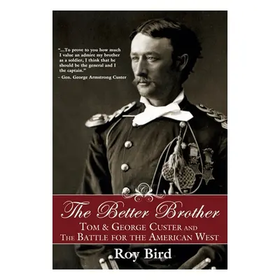 "The Better Brother: Tom & George Custer and the Battle for the American West" - "" ("Bird Roy")