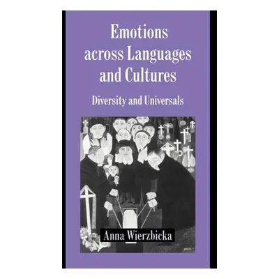 "Emotions Across Languages and Cultures: Diversity and Universals" - "" ("Wierzbicka Anna")