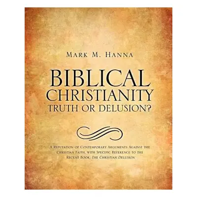 "Biblical Christianity: Truth or Delusion?" - "" ("Hanna Mark M.")