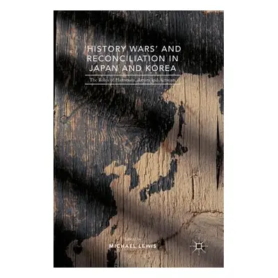 "'History Wars' and Reconciliation in Japan and Korea: The Roles of Historians, Artists and Acti