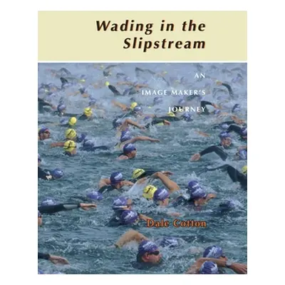 "Wading in the Slipstream: An Image Maker's Journey" - "" ("Cotton Dale")