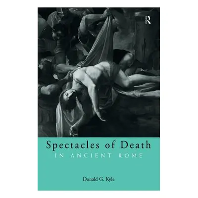 "Spectacles of Death in Ancient Rome" - "" ("Kyle Donald G.")