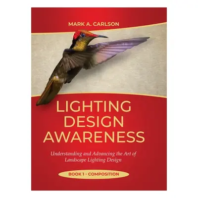 "Lighting Design Awareness--Composition: Understanding and Advancing the Art of Landscape Lighti