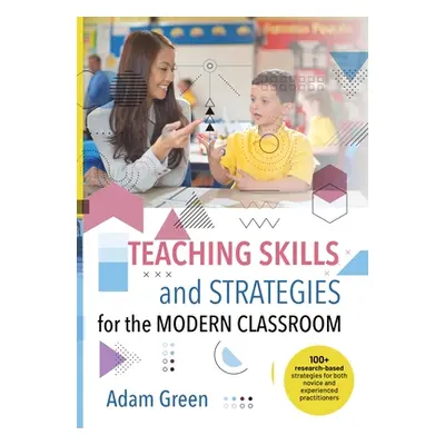 "Teaching Skills and Strategies for the Modern Classroom: 100+ research-based strategies for bot