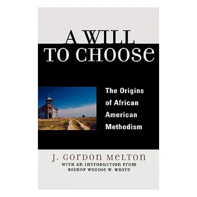 "A Will to Choose: The Origins of African American Methodism" - "" ("Melton Gordon J.")