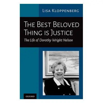 "The Best Beloved Thing Is Justice: The Life of Dorothy Wright Nelson" - "" ("Kloppenberg Lisa")