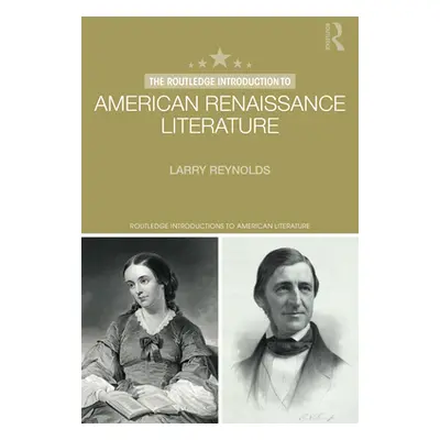 "The Routledge Introduction to American Renaissance Literature" - "" ("Reynolds Larry J.")