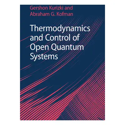 "Thermodynamics and Control of Open Quantum Systems" - "" ("Kurizki Gershon")