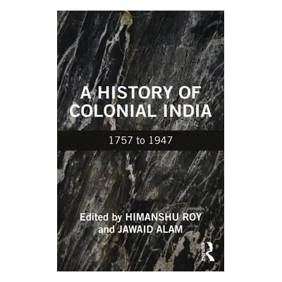 "A History of Colonial India: 1757 to 1947" - "" ("Roy Himanshu")