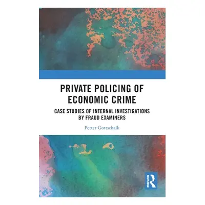 "Private Policing of Economic Crime: Case Studies of Internal Investigations by Fraud Examiners"