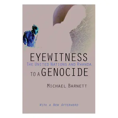 "Eyewitness to a Genocide: The United Nations and Rwanda" - "" ("Barnett Michael")