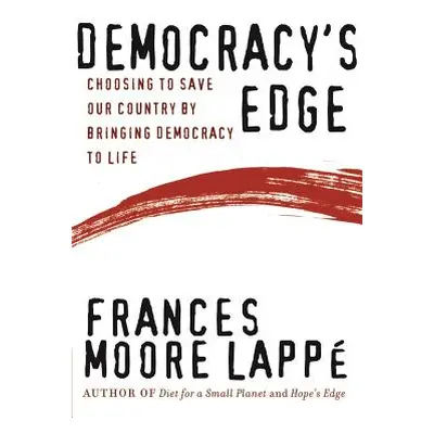 "Democracy's Edge: Choosing to Save Our Country by Bringing Democracy to Life" - "" ("Lappe Fran