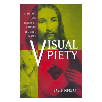 "Visual Piety: A History and Theory of Popular Religious Images" - "" ("Morgan David")