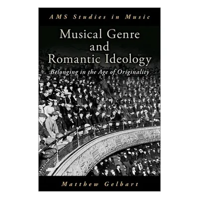 "Musical Genre and Romantic Ideology: Belonging in the Age of Originality" - "" ("Gelbart Matthe